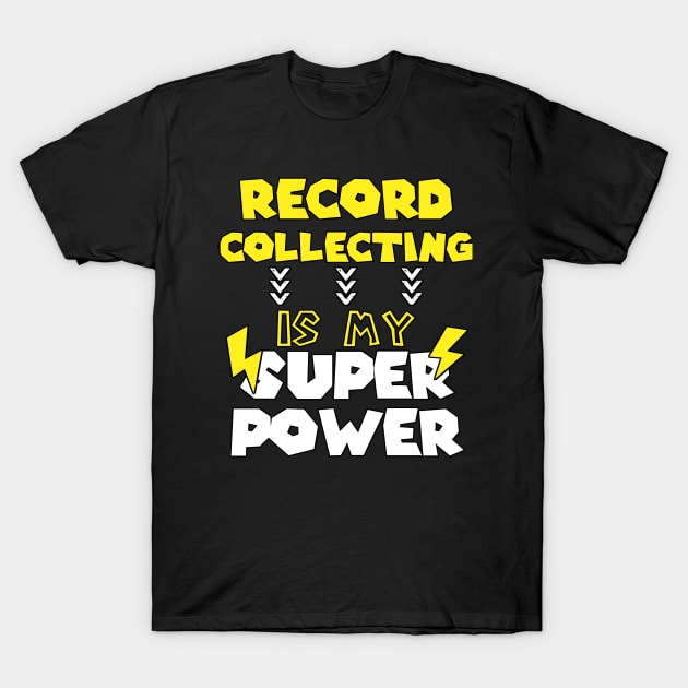 Record Collecting Is My Super Power - Funny Saying Quote Gift Ideas For Teenage Brother T-Shirt by Arda